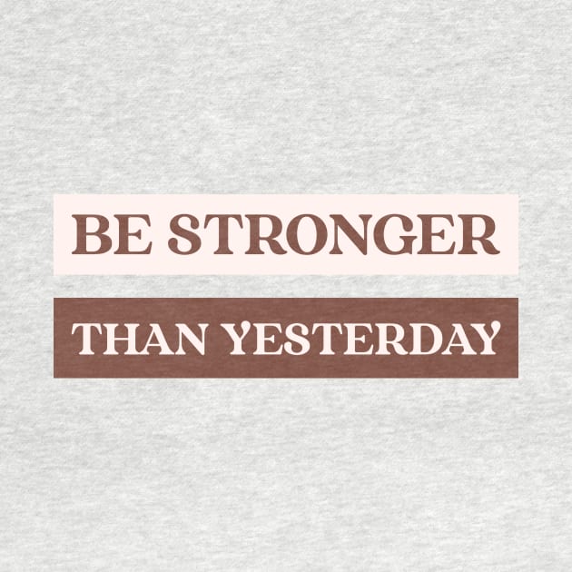 Be stronger than yesterday by h-designz